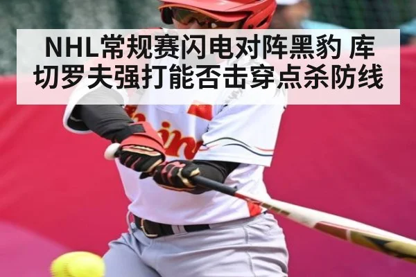 NHL常规赛闪电对阵黑豹 库切罗夫强打能否击穿点杀防线（WilliamHill.com）
