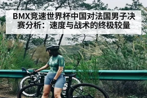 BMX竞速世界杯中国对法国男子决赛分析：速度与战术的终极较量